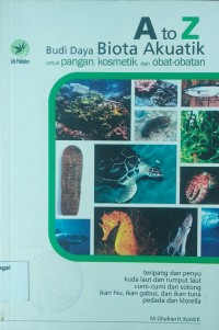 A to Z budi daya biota akuatik untuk pangan , kosmetik dan obat-obatan