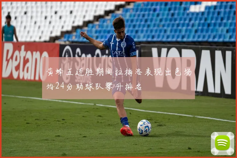 黄蜂五连胜期间拉梅洛表现出色场均24分助球队攀升排名